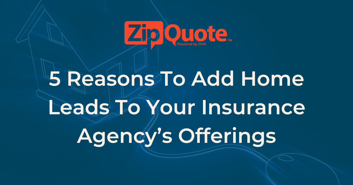 5 Reasons To Add Home Leads To Your Insurance Agency’s Offerings